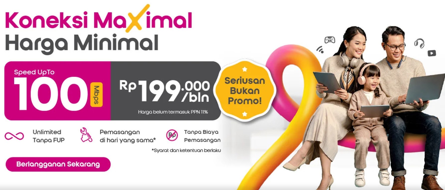 Koneksi Maximal Harga Minimal Speed UpTo 100 Mbps Rp 199.000/bln